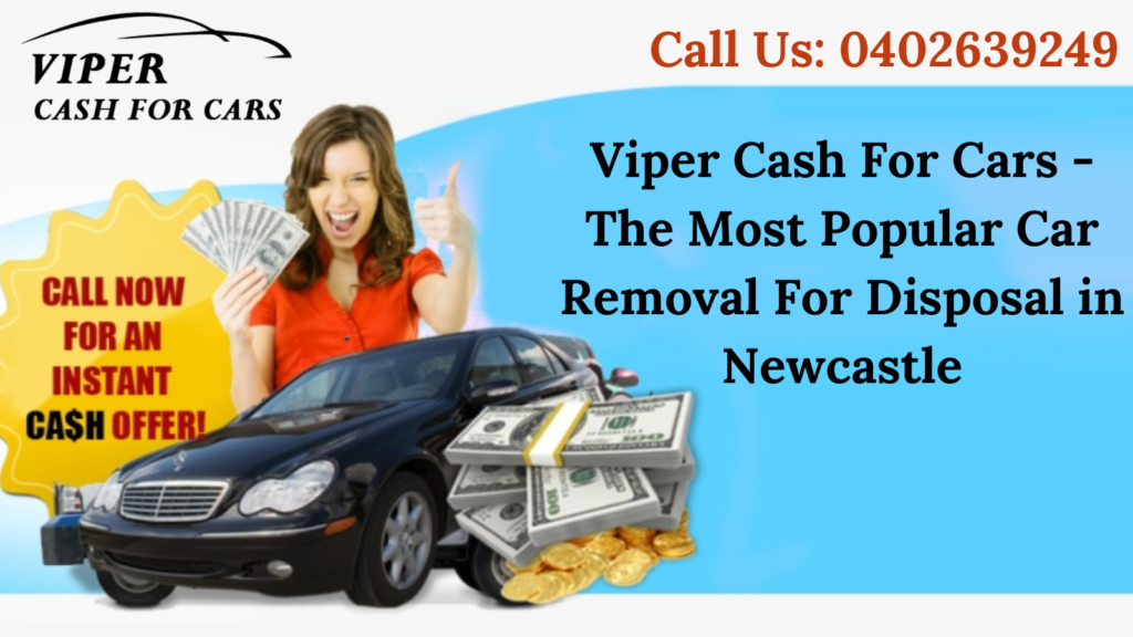 Viper Cash For Cars - The Most Popular Car Removal For Disposal in Newcastle