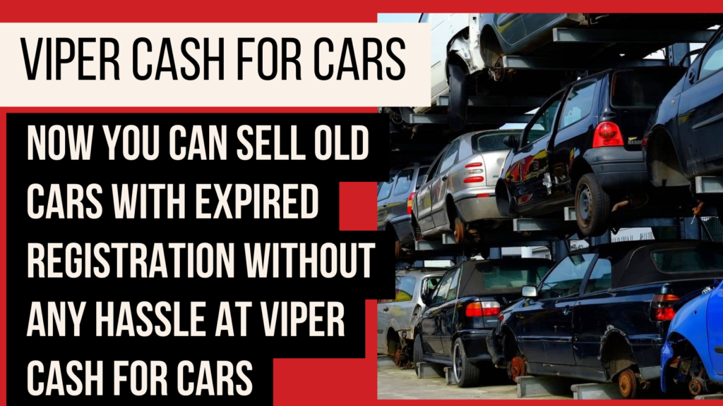 Now You Can Sell Old Cars With Expired Registration Without Any Hassle At Viper Cash For Cars