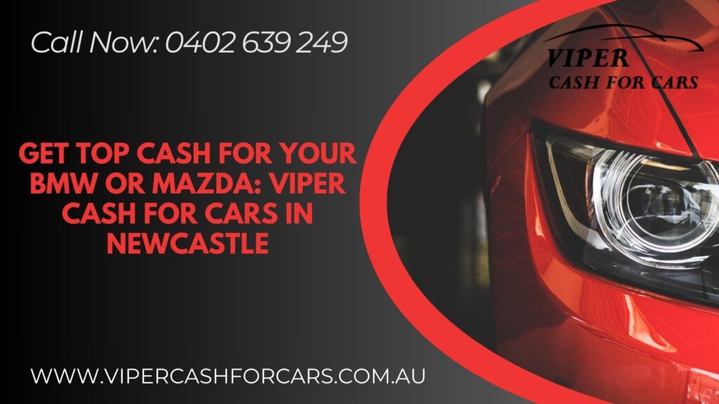 Get Top Cash for Your BMW or Mazda: Viper Cash For Cars in Newcastle